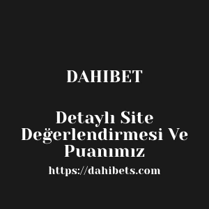 Dahibet Detaylı Site Değerlendirmesi Ve Puanımız